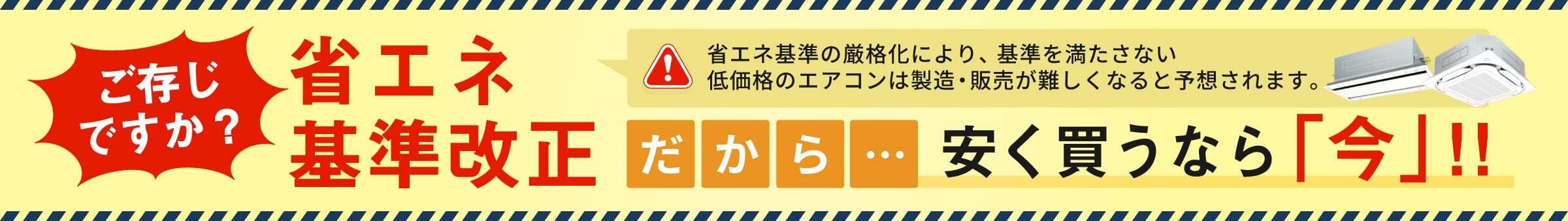 省エネ基準改正だから、安く買うなら今！