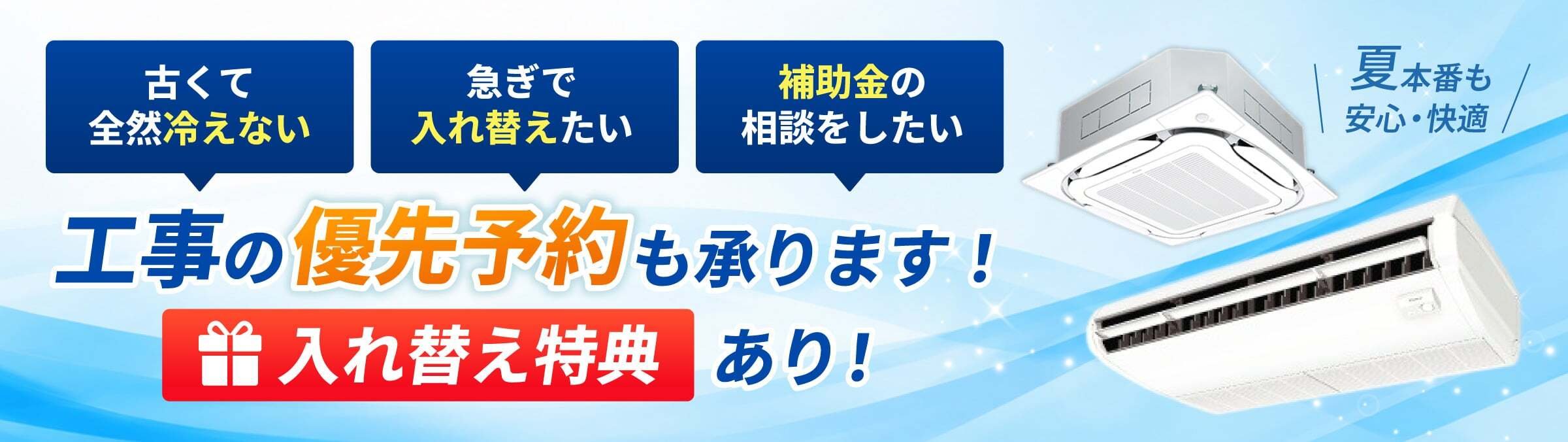 古くて全然冷えない、急ぎで入れ替えたい、補助金の相談をしたい。工事の優先予約も承ります！入れ替え特典もあり
