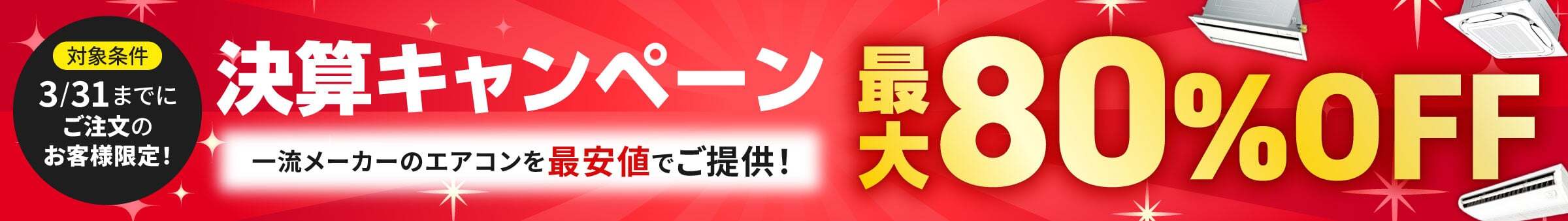 3/31までにご注文のお客様限定！決算キャンペーン最大80％OFF一流メーカーのエアコンを最安値でご提供